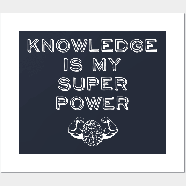 Knowledge is my Super Power Wall Art by atomguy